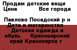 Продам детские вещи  › Цена ­ 1 200 - Все города, Павлово-Посадский р-н Дети и материнство » Детская одежда и обувь   . Красноярский край,Красноярск г.